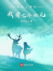 还在上学的我有七个女儿 羡半仙