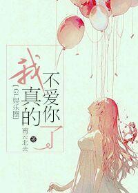 我真的不爱你了无防盗