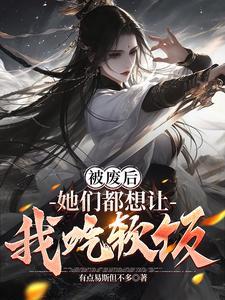 被废后她们都想让我吃软饭txt