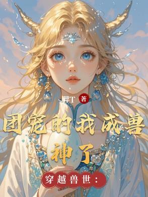 穿越兽世我竟成了团宠免费阅读